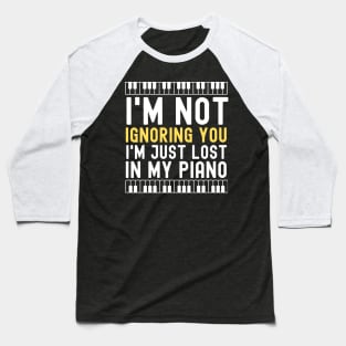 I'm Not Ignoring You I'm Just Lost In My Piano Baseball T-Shirt